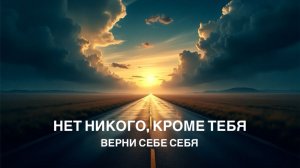 НЕТ НИКОГО, КРОМЕ ТЕБЯ, ВЕРНИ СЕБЕ СЕБЯ
