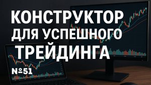 № 51 Конструктор для успешного ТРЕЙДИНГА