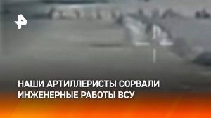 Артиллеристы РФ сорвали проведение инженерных работ ВСУ