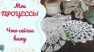 Процессы...
Как много в этом слове... А вы что сейчас вяжите?