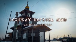 Созижду Церковь Мою. Амгинская слобода