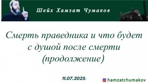 Шейх Хамзат Чумаков | Смерть праведника и что будет с душой после смерти (продолжение)  11.07.2025г