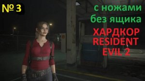 № 3 БЕЗ ЯЩИКА С ПРИПАСАМИ! С НОЖЕМ! НА ХАРДЕ!!! RESIDENT EVIL 2