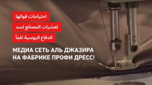 Медиа Сеть Аль Джазира на Швейной Фабрике PROFI DRESS