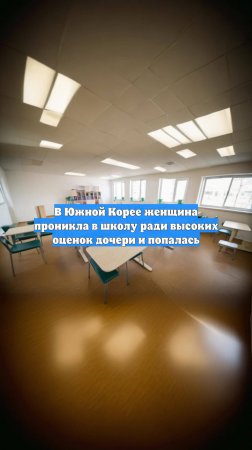 В Южной Корее женщина проникла в школу ради высоких оценок дочери и попалась