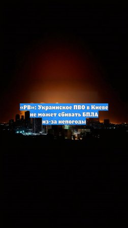 «РВ»: Украинское ПВО в Киеве не может сбивать БПЛА из-за непогоды