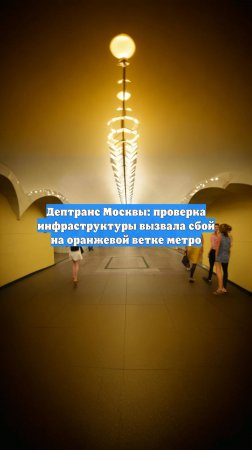 Дептранс Москвы: проверка инфраструктуры вызвала сбой на оранжевой ветке метро