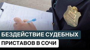 ❗️БЕЗДЕЙСТВИЕ СУДЕБНЫХ ПРИСТАВОВ В СОЧИ
