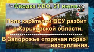 Сводка СВО, 21 июля. «Адские чистильщики» ВСУ сожжены вместе с крематорием