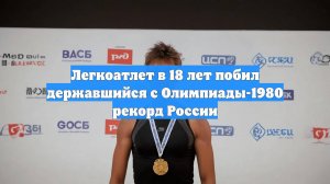 Легкоатлет в 18 лет побил державшийся с Олимпиады-1980 рекорд России