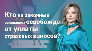 Кто на законных основаниях освобожден от уплаты страховых взносов?