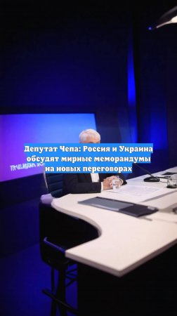 Депутат Чепа: Россия и Украина обсудят мирные меморандумы на новых переговорах
