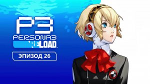 Persona 3 Reload. Эпизод 26