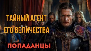 ПОПАДАНЦЫ АУДИОКНИГА: ТАЙНЫЙ АГЕНТ ЕГО ВЕЛИЧЕСТВА