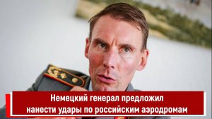 Немецкий генерал предложил нанести удары по российским аэродромам