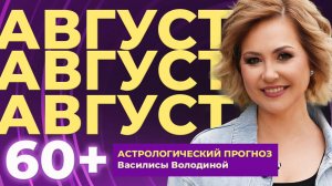 АВГУСТ 2025 (версия 60+). Астрологический прогноз Василисы Володиной по знакам Зодиака
