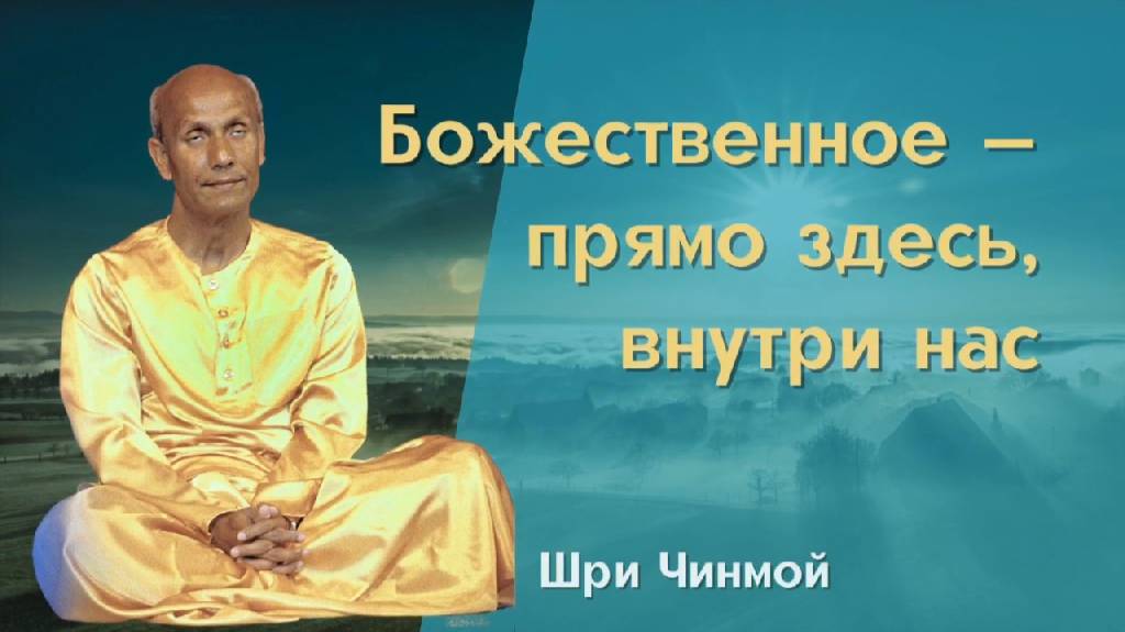 Божественное — прямо здесь, внутри нас. Шри Чинмой