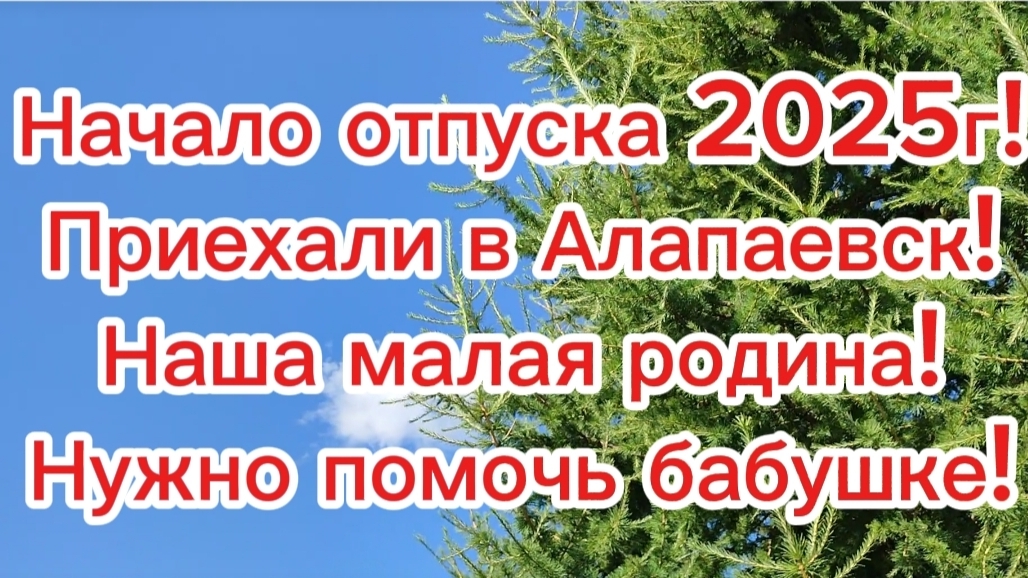 Начало отпуска 2025г. Приехали на малую родину. Алапаевск. Помогаем бабушке! смотреть онлайн