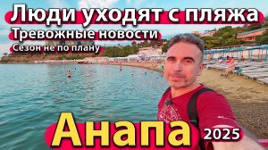 Анапа - люди уходят с пляжа. Тревожные новости. Сезон не по плану. Лето 2025.