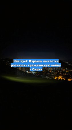 Hürriyet: Израиль пытается развязать гражданскую войну в Сирии