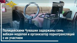 Полицейскими Чувашии задержаны семь вебкам-моделей и организатор порнотрансляций с их участием