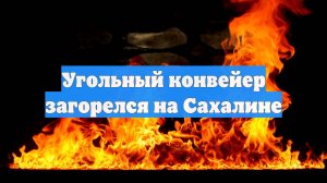 Угольный конвейер загорелся на Сахалине