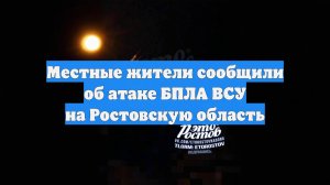 Местные жители сообщили об атаке БПЛА ВСУ на Ростовскую область