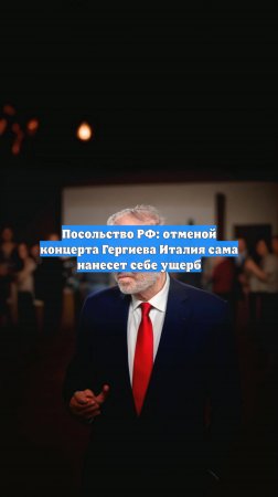 Посольство РФ: отменой концерта Гергиева Италия сама нанесет себе ущерб