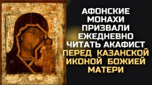 Афонские монахи призвали ежедневно читать акафист Казанской иконе Божией Матери