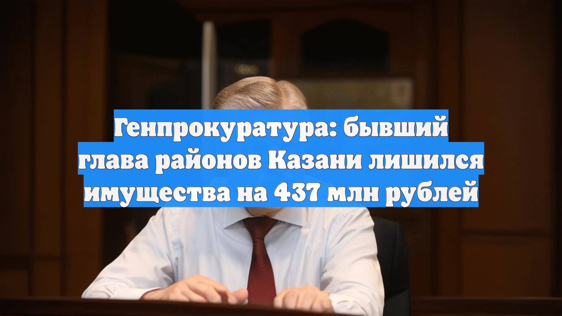 Генпрокуратура: бывший глава районов Казани лишился имущества на 437 млн рублей