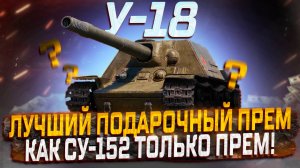 У-18 ЛУЧШИЙ ПОДАРОЧНЫЙ ПРЕМ! КАК СУ-152 ТОЛЬКО ПРЕМ! МИР ТАНКОВ
