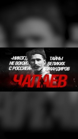«Никогда не воюйте с Россией»: Тайны великих командиров. Чапаев.