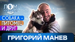 Григорий Манев: Единственный, кто всегда будет рядом – это собака / Ломовка Live выпуск 223