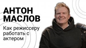 Антон Маслов о работе режиссера с актером