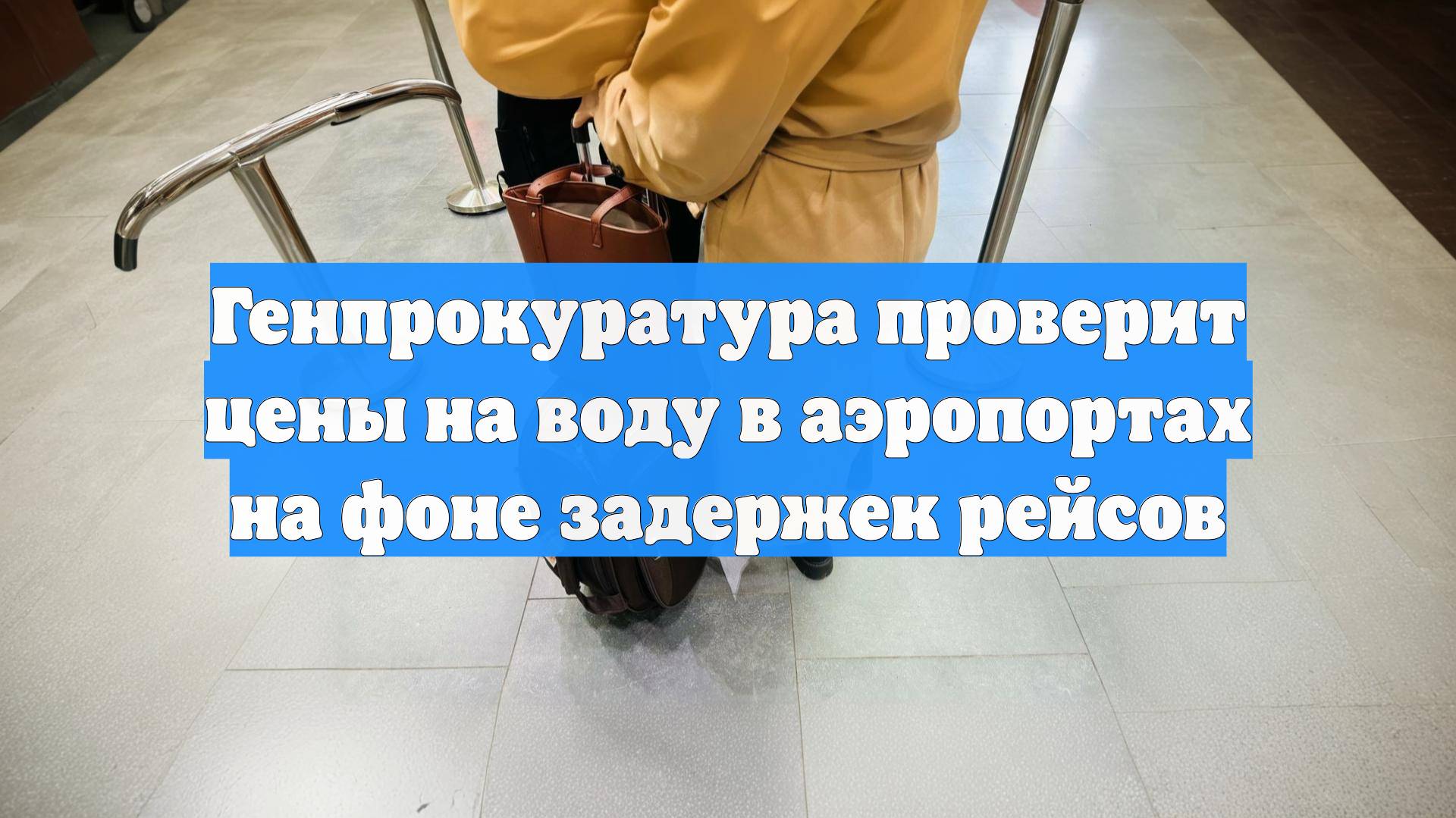 Генпрокуратура проверит цены на воду в аэропортах на фоне задержек рейсов