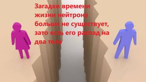 Загадки времени жизни нейтрона больше не существует, зато есть его распад на два тела
