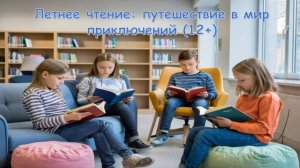 ЛЕТНЕЕ ЧТЕНИЕ: путешествие в мир приключений (12+)