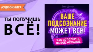 Ваше подсознание может все! Как исполнить любое желание? [Аудиокнига]