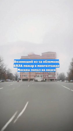 Возникший из-за обломков БПЛА пожар в многоэтажке Москвы попал на видео