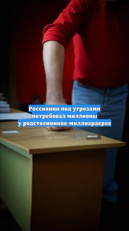 Россиянин под угрозами потребовал миллионы у родственников-миллиардеров