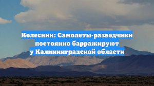 Колесник: Самолеты-разведчики постоянно барражируют у Калининградской области