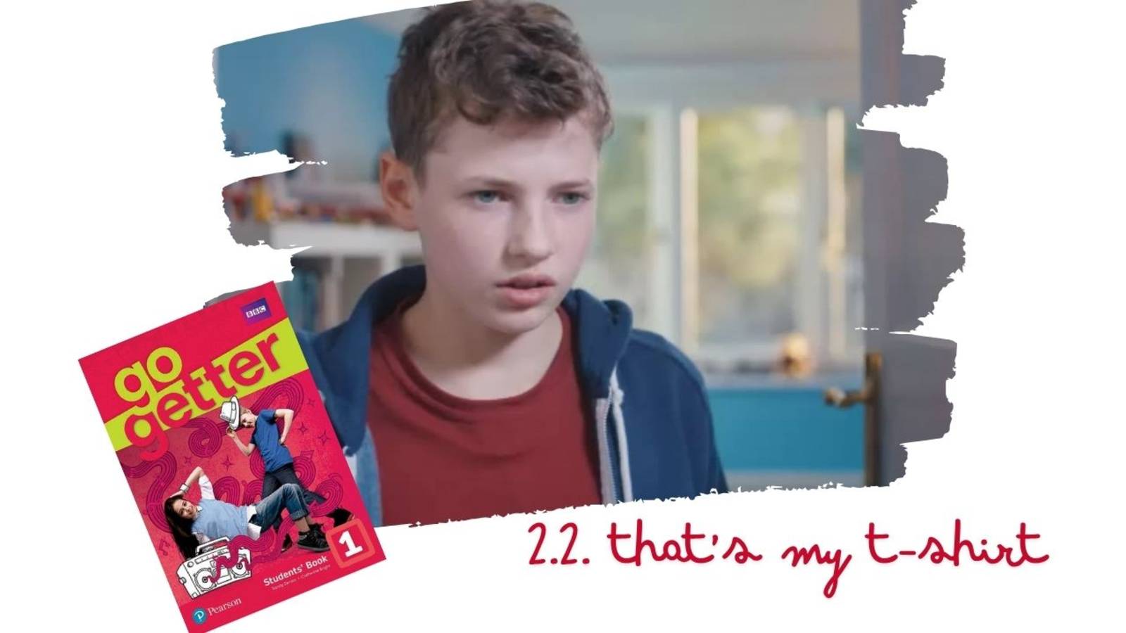 Go Getter 1. 2.2 That's my T-shirt.