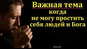 Важная тема, когда не могу простить себя, людей и Бога. Я. Хрипков. МСЦ ЕХБ