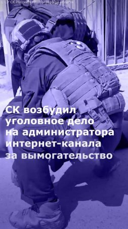 СК завел дело на администратора интернет-канала за вымогательство