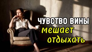 Как научиться отдыхать без чувства вины?