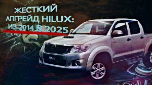 ЖЕСТКИЙ
АПГРЕЙД HILUX:
ИЗ 2014 В 2025
