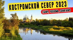КОСТРОМСКОЙ СЕВЕР 2023 | Судиславль-Галич-Чухлома-Солигалич
