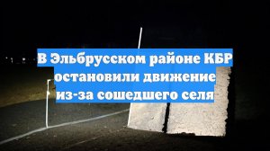 В Эльбрусском районе КБР остановили движение из-за сошедшего селя