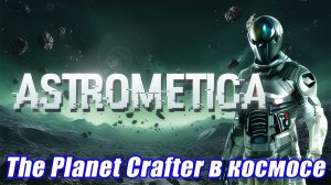 Astrometica Prologue. КРАСИВО, НО ЭТО The Planet Crafter В КОСМОСЕ