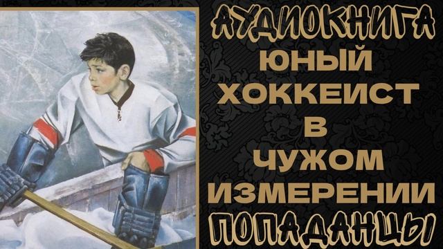 АУДИОКНИГА ПОПАДАНЦЫ: ЮНЫЙ ХОККЕИС В ЧУЖОМ ИЗМЕРЕНИИ смотреть онлайн